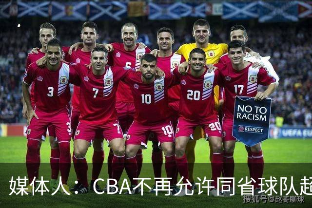 媒体人：CBA不再允许同省球队超过三支 但拥有单列市的省份除外